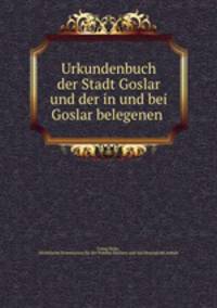 Urkundenbuch der Stadt Goslar und der in und bei Goslar belegenen geistlichen Stiftungen. Teil 4. (1336-1365)
