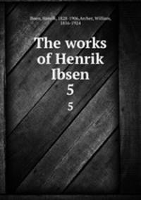 The works of Henrik Ibsen. 5