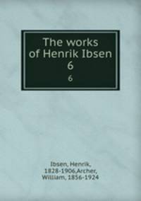 The works of Henrik Ibsen. 6