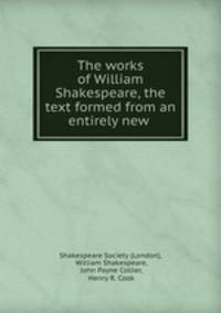 The works of William Shakespeare, the text formed from an entirely new .