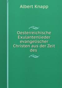 Oesterreichische Exulantenlieder evangelischer Christen aus der Zeit des .