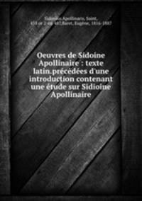 Oeuvres de Sidoine Apollinaire : texte latin.prcdes d`une introduction contenant une tude sur Sidioine Apollinaire.