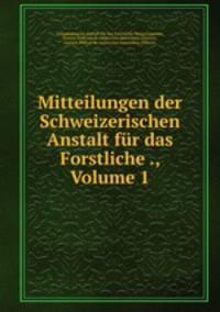 Mitteilungen der Schweizerischen Anstalt fr das Forstliche ., Volume 1