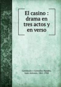 El casino : drama en tres actos y en verso