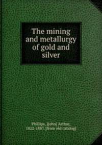 The mining and metallurgy of gold and silver