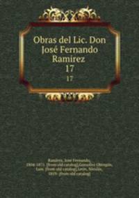 Obras del Lic. Don Jose Fernando Ramirez . 17