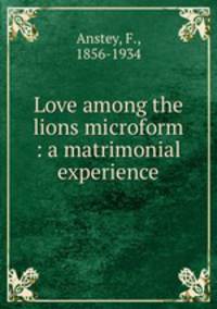 Love among the lions microform : a matrimonial experience