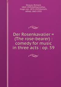 Der Rosenkavalier = (The rose-bearer) : comedy for music in three acts : op. 59