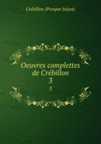 Oeuvres complettes de Crbillon. 3