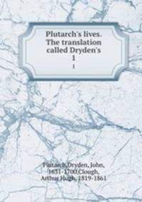 Plutarch`s lives. The translation called Dryden`s. 1