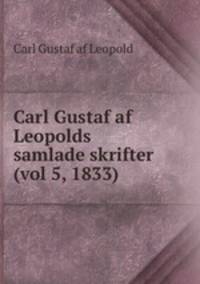 Carl Gustaf af Leopolds samlade skrifter (vol 5, 1833)