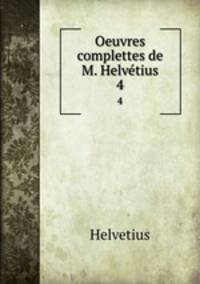 Oeuvres complettes de M. Helvtius. 4