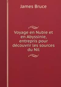 Voyage en Nubie et en Abyssinie, entrepris pour dcouvrir les sources du Nil