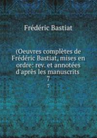 (Oeuvres compltes de Frdric Bastiat, mises en ordre: rev. et annotes d`aprs les manuscrits .. 7