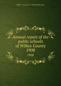 Annual report of the public schools of Wilkes County. 1908