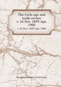 The Cycle age and trade review. v. 24 Nov. 1899-Apr. 1900