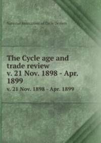 The Cycle age and trade review. v. 21 Nov. 1898 - Apr. 1899