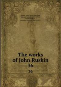 The works of John Ruskin. 36