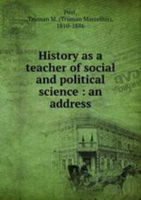 History as a teacher of social and political science : an address