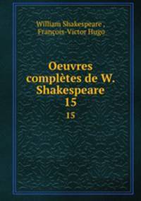 Oeuvres compltes de W. Shakespeare. 15