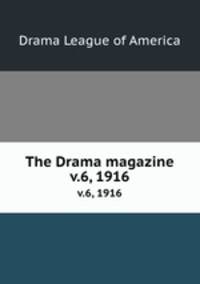 The Drama magazine. v.6, 1916
