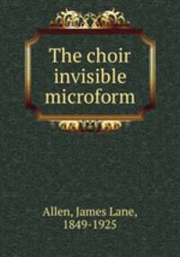 The choir invisible microform