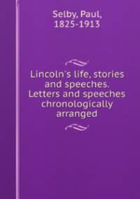 Lincoln`s life, stories and speeches. Letters and speeches chronologically arranged