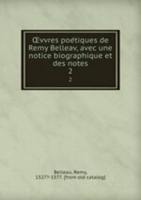 vvres poetiques de Remy Belleav, avec une notice biographique et des notes. 2