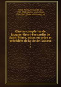 uvres completes de Jacques-Henri-Bernardin de Saint-Pierre, mises en ordre et precedees de la vie de l`auteur. 7
