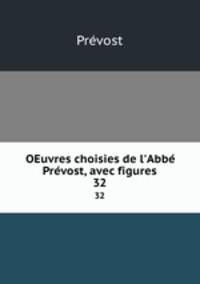 OEuvres choisies de l`Abb Prvost, avec figures. 32