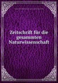 Zeitschrift fr die gesammten Naturwissenschaft