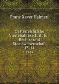 Oesterreichische Vierteljahresschrift fur Rechts- und Staatswissenschaft. 13-14
