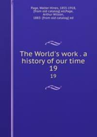 The World`s work . a history of our time. 19