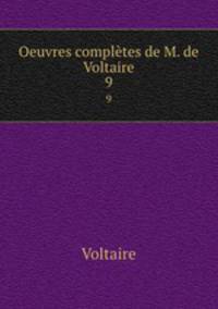 Oeuvres compltes de M. de Voltaire.. 9