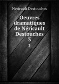 Oeuvres dramatiques de Nricault Destouches.. 3