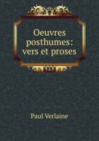 Oeuvres posthumes: vers et proses