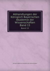 Abhandlungen der Kniglich Bayerischen Akademie der Wissenschaften. Band 15