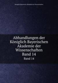 Abhandlungen der Kniglich Bayerischen Akademie der Wissenschaften. Band 14