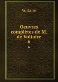 Oeuvres compltes de M. de Voltaire. 6