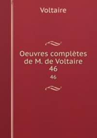 Oeuvres compltes de M. de Voltaire.. 46