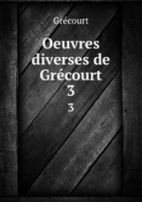 Oeuvres diverses de Grcourt. 3