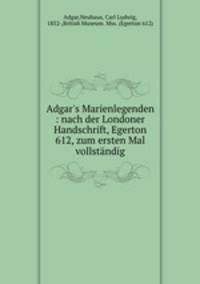 Adgar`s Marienlegenden : nach der Londoner Handschrift, Egerton 612, zum ersten Mal vollstndig