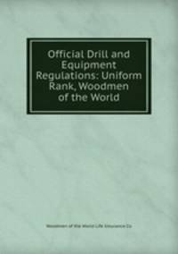 Official Drill and Equipment Regulations: Uniform Rank, Woodmen of the World