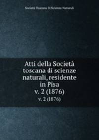 Atti della Societ toscana di scienze naturali, residente in Pisa. v. 2 (1876)