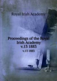 Proceedings of the Royal Irish Academy. v.13 1883