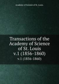 Transactions of the Academy of Science of St. Louis.. v.1 (1856-1860)