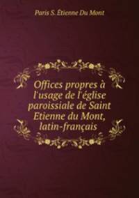 Offices propres l`usage de l`glise paroissiale de Saint Etienne du Mont, latin-franais .