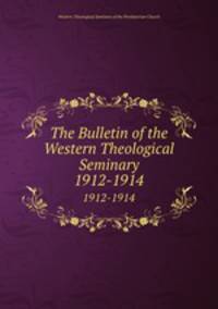The Bulletin of the Western Theological Seminary. 1912-1914