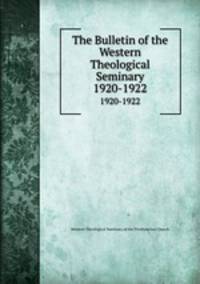 The Bulletin of the Western Theological Seminary. 1920-1922