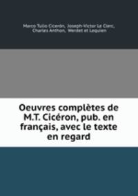 Oeuvres compltes de M.T. Cicron, pub. en franais, avec le texte en regard